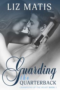 Guarding the Quarterback - Book #1 of the Champions of the Heart