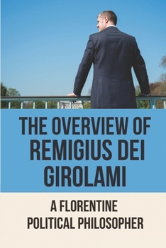 Paperback The Overview Of Remigius Dei Girolami: A Florentine Political Philosopher: A Unique Perspective Book