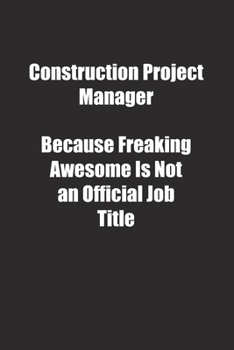 Construction Project Manager Because Freaking Awesome Is Not an Official Job Title.: Lined notebook