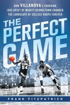 Hardcover The Perfect Game: How Villanova's Shocking 1985 Upset of Mighty Georgetown Changed the Landscape of College Hoops Forever Book