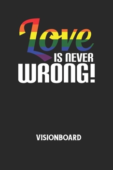 LOVE IS NEVER WRONG! - Visionboard: Halte deine Visionen schriftlich fest und motiviere dich jeden Tag aufs Neue, wenn du das Buch öffnest und das geschriebene durchliest! (German Edition)