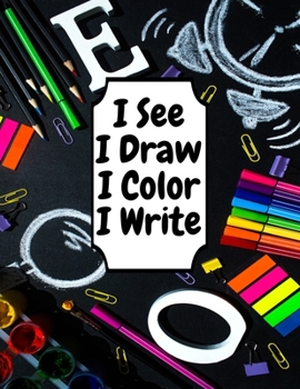 Paperback I see I draw I color I write: Simple and easy drawing and coloring book for kids; kids love to draw and color what they see and imagine; keep kids b Book