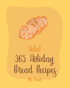 Paperback Hello! 365 Holiday Bread Recipes: Best Holiday Bread Cookbook Ever For Beginners [Book 1] Book