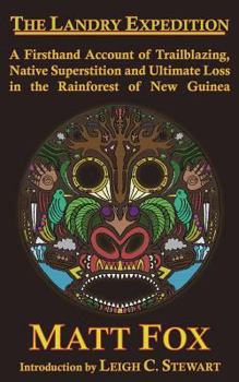 Paperback The Landry Expedition: A Firsthand Account of Trailblazing, Native Superstition and Ultimate Loss in the Rainforest of New Guinea Book