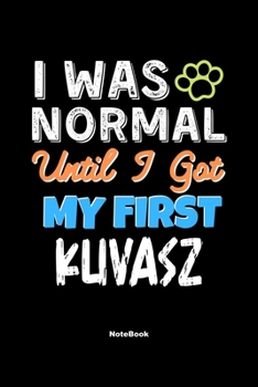 I Was Normal Until I Got My First Kuvasz Notebook - Kuvasz Dog Lover and Pet Owner: Lined Notebook / Journal Gift, 120 Pages, 6x9, Soft Cover, Matte Finish
