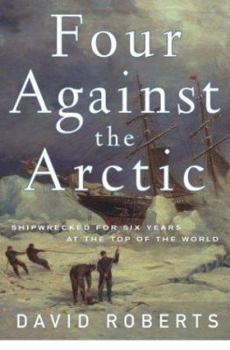 Hardcover Four Against the Arctic: Shipwrecked for Six Years at the Top of the World Book