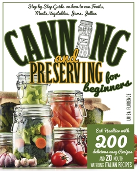 Paperback Canning and Preserving for Beginners: A Step-By-Step Guide On How To Can Fruits, Meats, Vegetables, Jams, And Jellies. Eat Healthier With 200 Deliciou Book