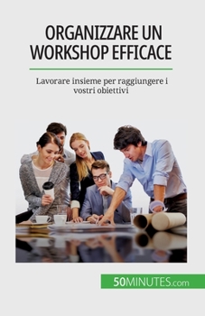 Paperback Organizzare un workshop efficace: Lavorare insieme per raggiungere i vostri obiettivi [Italian] Book