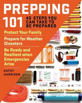Paperback Prepping 101: 40 Steps You Can Take to Be Prepared: Protect Your Family, Prepare for Weather Disasters, and Be Ready and Resilient W Book