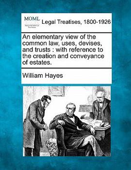 Paperback An Elementary View of the Common Law, Uses, Devises, and Trusts: With Reference to the Creation and Conveyance of Estates. Book