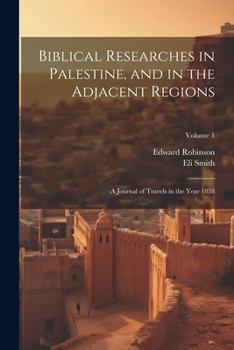 Paperback Biblical Researches in Palestine, and in the Adjacent Regions: A Journal of Travels in the Year 1838; Volume 1 Book