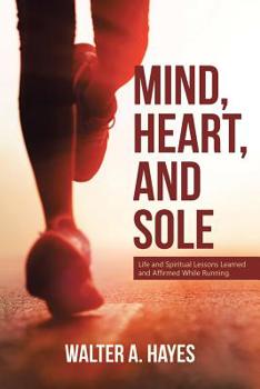 Paperback Mind, Heart, and Sole: Life and Spiritual Lessons Learned and Affirmed While Running Book
