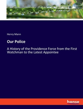 Our Police [electronic Resource]: A History of the Providence Force From the First Watchman to the Latest Appointee