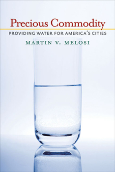 Precious Commodity: Providing Water for America’s Cities - Book  of the History of the Urban Environment
