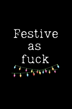 Festive as Fuck: Hilarious Blank Lined Journal. Inappropriate Secret Santa Christmas Gift. Adult Jokes Cover. Christmas Lights Cover (Office Holiday Humor Edition)