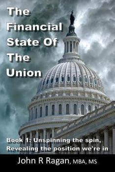 Paperback The Financial State of the Union: Book 1: Unspinning the spin, Revealing the condition we're in Book