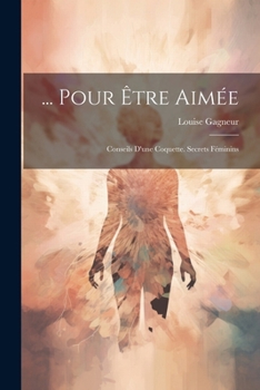 Paperback ... Pour Être Aimée: Conseils D'une Coquette. Secrets Féminins [French] Book