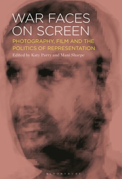 War Faces on Screen: Photography, Film, and the Politics of Representation