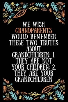 We wish grandparents would remember these two truths about grandchildren 1. They are not your children 2. They are your grandchildren: Lined Writing ... Expecting Grandmothers - 100 Pages Size 6 x 9