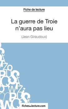 Paperback La guerre de Troie n'aura pas lieu de Jean Giraudoux (Fiche de lecture): Analyse complète de l'oeuvre [French] Book