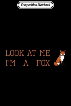 Composition Notebook: Look at me I'm a Fox funny animal lover's halloween costume  Journal/Notebook Blank Lined Ruled 6x9 100 Pages