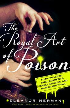 Hardcover The Royal Art of Poison: Filthy Palaces, Fatal Cosmetics, Deadly Medicine, and Murder Most Foul Book