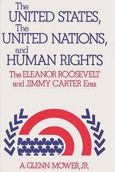 The United States, the United Nations, and Human Rights: The Eleanor Roosevelt and Jimmy Carter Eras (Studies in Human Rights)