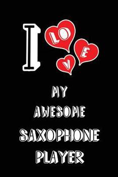 Paperback I Love My Awesome Saxophone Player: Blank Lined 6x9 Love Your Saxophone Player Journal/Notebooks as Gift for Birthday, Valentine's Day, Anniversary, T Book