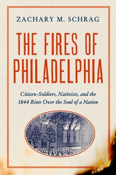 Hardcover The Fires of Philadelphia: Citizen-Soldiers, Nativists, and the 1844 Riots Over the Soul of a Nation Book