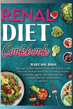 Paperback Renal Diet Cookbook: Manage kidney disease, love your kidneys and take care of them every day by eating healthy with easy, quick, and delic Book