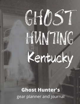 Ghost Hunting Kentucky: USA Paranormal Investigation, Haunted House Journal, Exploration Tools & Gear Planner for Ghost Hunters