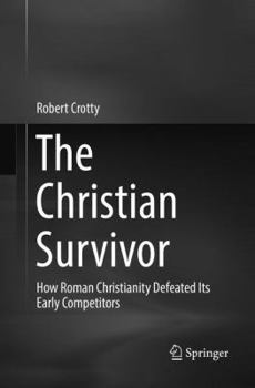 Paperback The Christian Survivor: How Roman Christianity Defeated Its Early Competitors Book