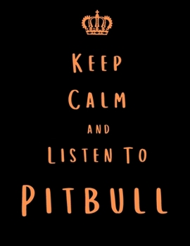 Keep Calm And Listen To Pitbull: Pitbull Notebook/ journal/ Notepad/ Diary For Fans. Men, Boys, Women, Girls And Kids | 100 Black Lined Pages | 8.5 x 11 inches | A4