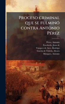 Hardcover Proceso criminal que se fulminÃ3 contra Antonio PÃ(c)rez [Spanish] Book