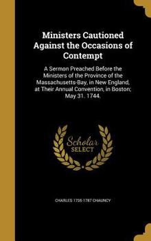 Hardcover Ministers Cautioned Against the Occasions of Contempt: A Sermon Preached Before the Ministers of the Province of the Massachusetts-Bay, in New England Book