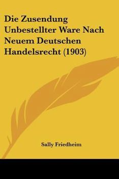 Paperback Die Zusendung Unbestellter Ware Nach Neuem Deutschen Handelsrecht (1903) [German] Book
