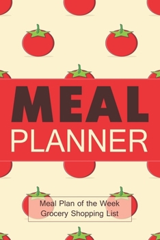 Meal Planner: Meal Plan of the Week and Grocery Shopping List Diary Log Journal Calendar | 52 Weeks | 108 pages | 6x9 inches