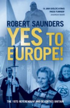 Hardcover Yes to Europe!: The 1975 Referendum and Seventies Britain Book