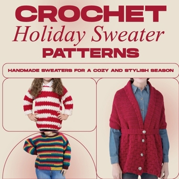 Paperback Crochet Holiday Sweater Patterns: Handmade Sweaters for a Cozy and Stylish Season: Crochet Sweaters Book