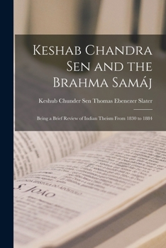 Paperback Keshab Chandra Sen and the Brahma Samáj: Being a Brief Review of Indian Theism From 1830 to 1884 Book