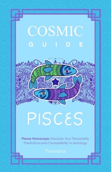 COSMIC GUIDE PISCES: Pisces Horoscope: Discover Your Personality, Predictions and Compatibility in Astrology