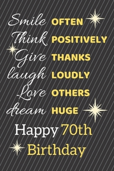 Paperback Smile Often Think Positively Give Thanks Laugh Loudly Love Others Dream Huge Happy 70th Birthday: Cute 70th Birthday Card Quote Journal / Notebook / S Book