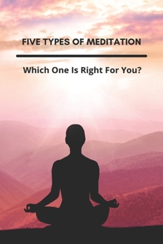 Paperback Five Types Of Meditation: Which One Is Right For You?: Yoga For Meditation Posture Book