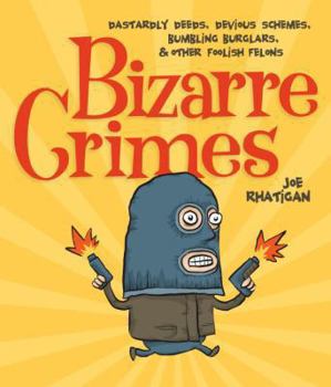 Paperback Bizarre Crimes: Dastardly Deeds, Devious Schemes, Bumbling Burglars, & Other Foolish Felons Book