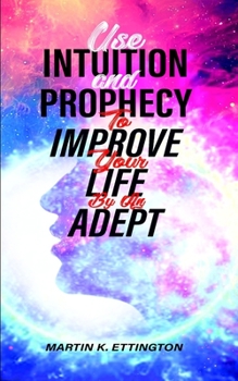 Paperback Use Intuition and Prophecy to Improve Your Life: By An Adept Book