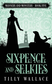Sixpence and Selkies - Book #5 of the Manners and Monsters