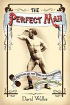 Paperback The Perfect Man: The Muscular Life and Times of Eugen Sandow, Victorian Strongman Book