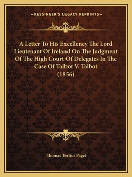 A Letter To His Excellency The Lord Lieutenant Of Ireland On The Judgment Of The High Court Of Delegates In The Case Of Talbot V. Talbot