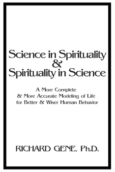 Paperback Science in Spirituality and Spirituality in Science: A More Complete and More Accurate Modeling of Life for Better and Wiser Human Behavior Book