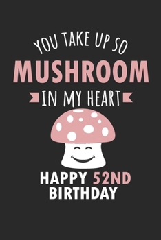 Paperback You Take Up So Mushroom In My Heart Happy 52nd Birthday: Cute 52nd Birthday Card Quote Journal / Mushroom / In My Heart / Notebook / Diary / Greetings Book